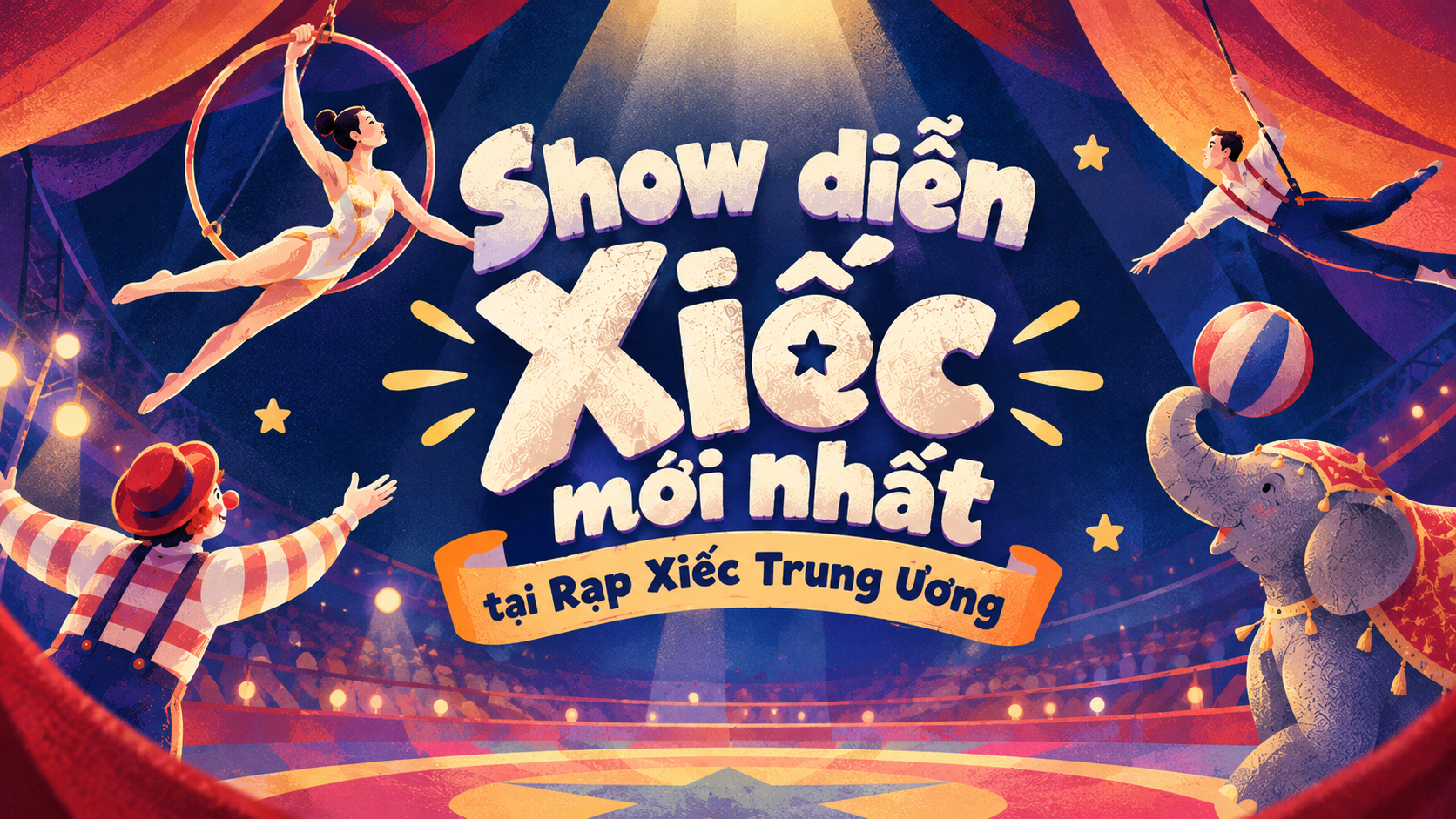 Điểm danh 5 show diễn xiếc mới nhất tại Rạp Xiếc Trung Ương